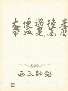 大便过后老是擦带血是怎么回事