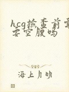 hcg检查前需要空腹吗