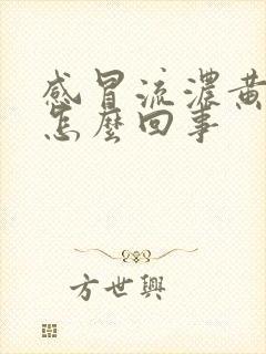 感冒流浓黄鼻涕怎么回事