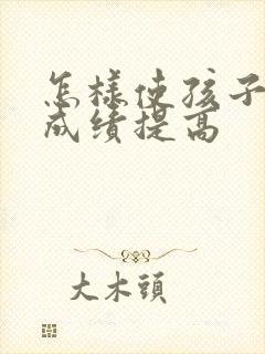 怎样使孩子学习成绩提高