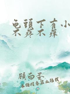 龟头下有小疙瘩不疼不痒