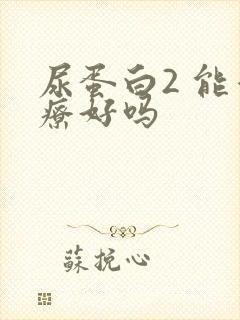 尿蛋白2 能治疗好吗