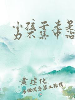 小孩子老是注意力不集中治疗方法