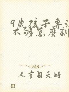 9岁孩子专注力不够怎么训练