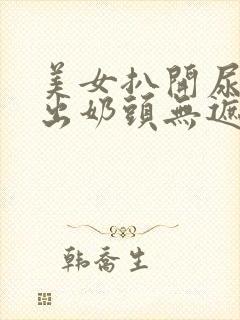 美女扒开尿囗露出奶头无遮挡