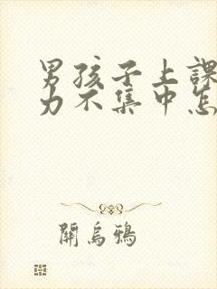 男孩子上课注意力不集中怎么办