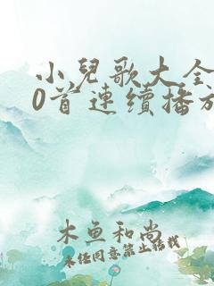 小儿歌大全100首连续播放