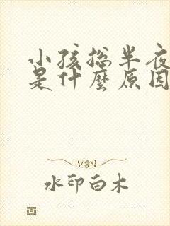 小孩总半夜哭闹是什么原因