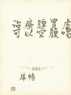 治疗脾胃虚的药可以空腹喝吗