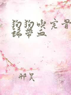 狗狗吃完骨头拉稀带血