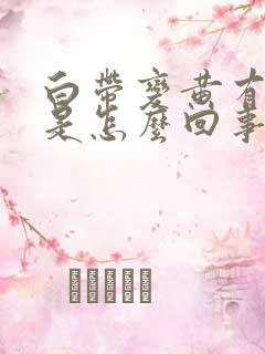 白带变黄有血丝是怎么回事啊