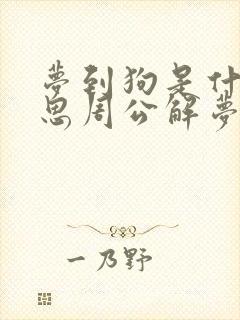 梦到狗是什么意思周公解梦原版