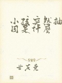 小孩突然抽搐原因是什么