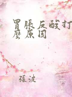 胃胀反酸打嗝什么原因