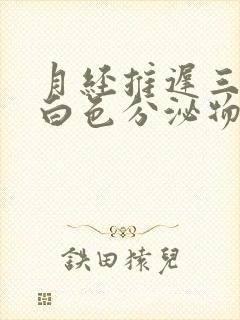 月经推迟三天有白色分泌物