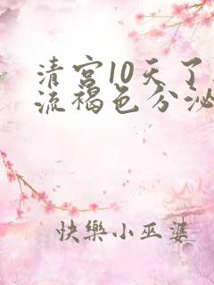 清宫10天了还流褐色分泌物怎么回事