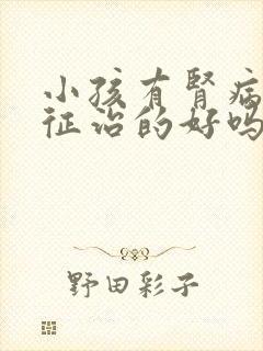 小孩有肾病综合征治的好吗