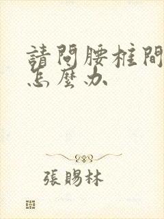 请问腰椎间盘突怎么办