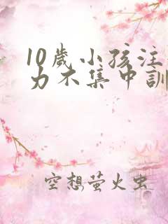 10岁小孩注意力不集中训练