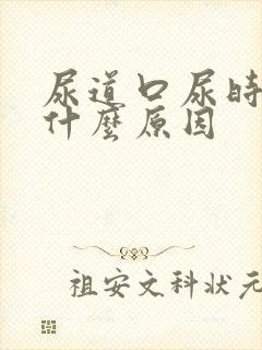 尿道口尿时很疼什么原因