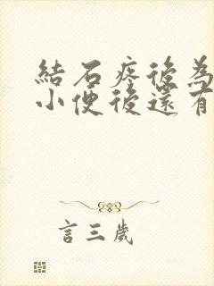 结石疼后为什么小便后还有尿意