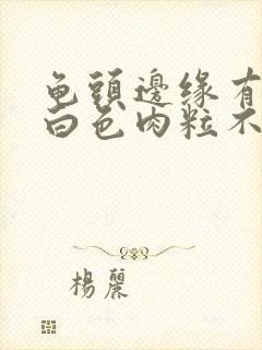 龟头边缘有一排白色肉粒不痛不痒