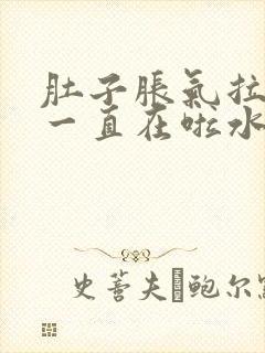 肚子胀气拉肚子一直在啦水怎么办