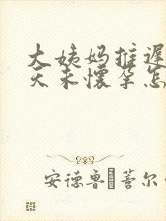 大姨妈推迟20天未怀孕怎么回事