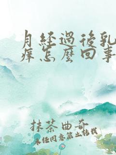 月经过后乳头发痒怎么回事