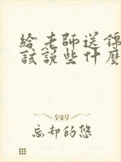 给老师送锦旗应该说些什么