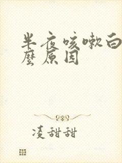 半夜咳嗽白痰什么原因