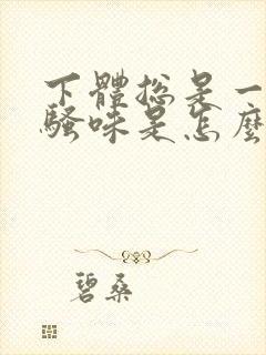 下体总是一股尿骚味是怎么回事