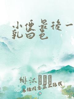 小便最后一股有乳白色