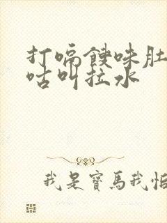 打嗝馊味肚子咕咕叫拉水