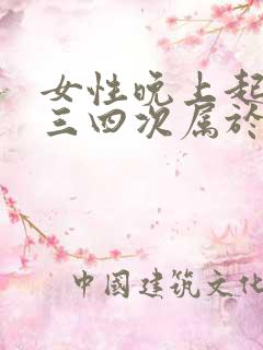 女性晚上起夜尿三四次属于正常吗