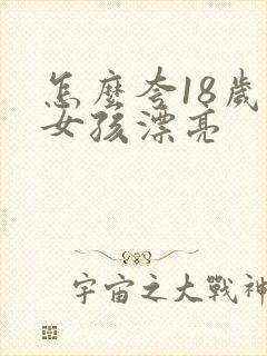 怎么夸18岁的女孩漂亮