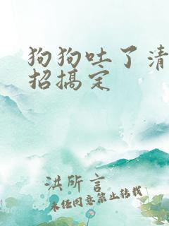 狗狗吐了清水一招搞定