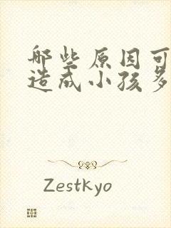 哪些原因可能会造成小孩多动