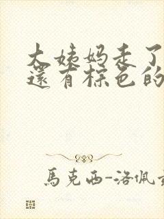 大姨妈走了为啥还有棕色的分泌物