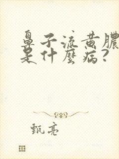 鼻子流黄脓鼻涕是什么病?