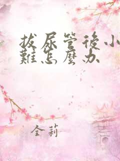 拔尿管后小便困难怎么办