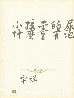 小孩子的尿里为什么会有泡泡