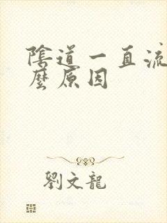 阴道一直流水什么原因