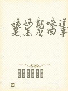 姨妈期味道很重是怎么回事