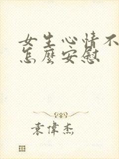 女生心情不好该怎么安慰