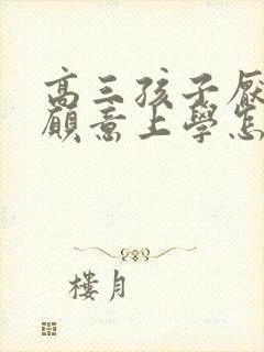 高三孩子厌学不愿意上学怎么怎么办