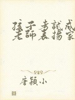 孩子考试成绩好老师表扬家长怎么回复