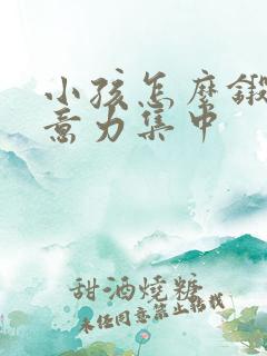 小孩怎么锻炼注意力集中