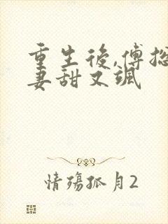 重生后,傅总娇妻甜又飒