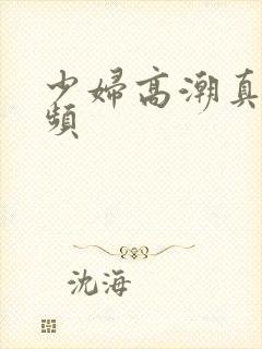 少妇高潮真人视频